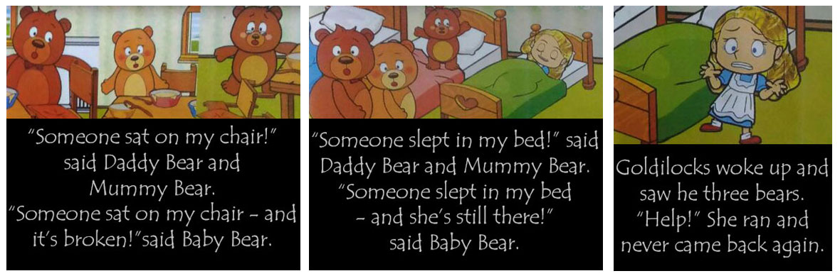 Goldilocks woke up and saw the three bears. She jumped up and ran out of the room.